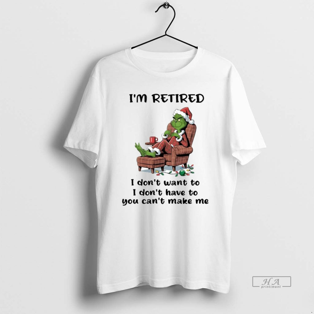 Official Grinch Im Retired I Dont Want To I Dont Have To Christmas