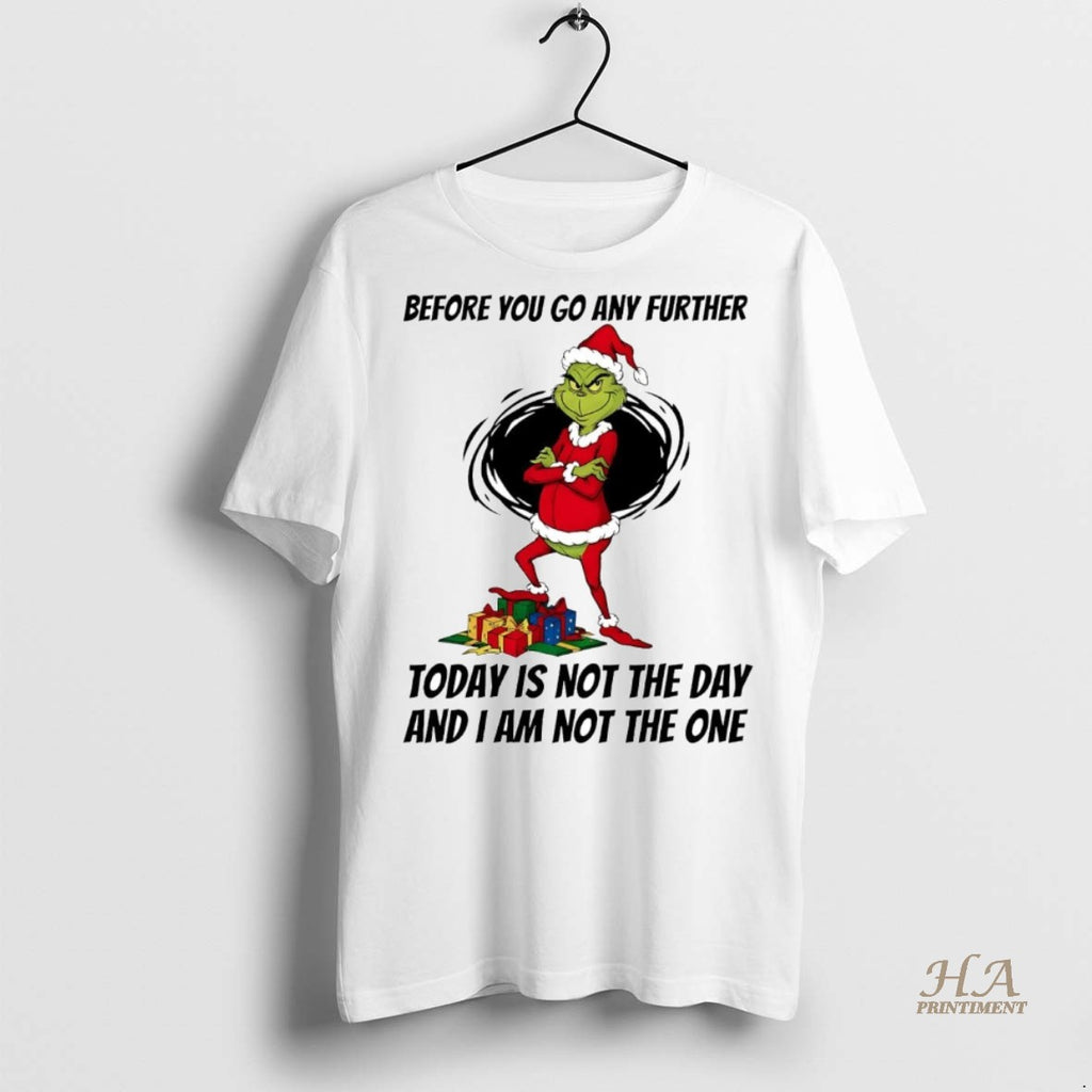 Official Grinch Before You Go Any Further Today Is Not The Day Christmas Shirt