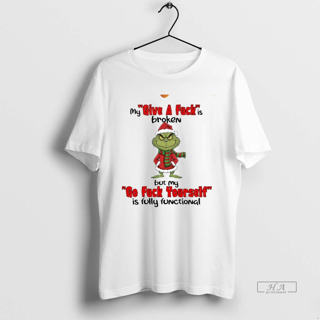 Official Grinch My Give A Fck Is Broken But My Go Fck Yourself Is Fully
