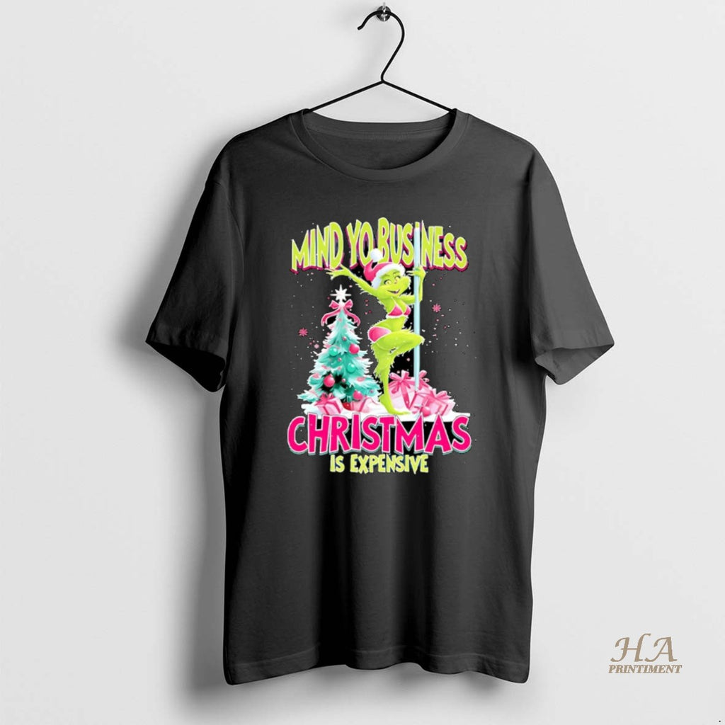 Official Grinch My Yo Business Christmas Is Expensive Christmas