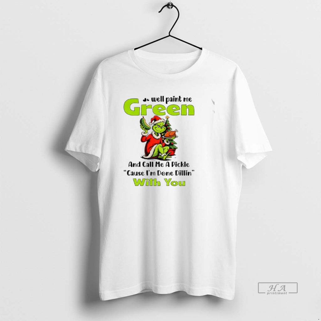 Official Grinch Turkey Well Paint Me Green And Call Me A Pickle Cause Im Done