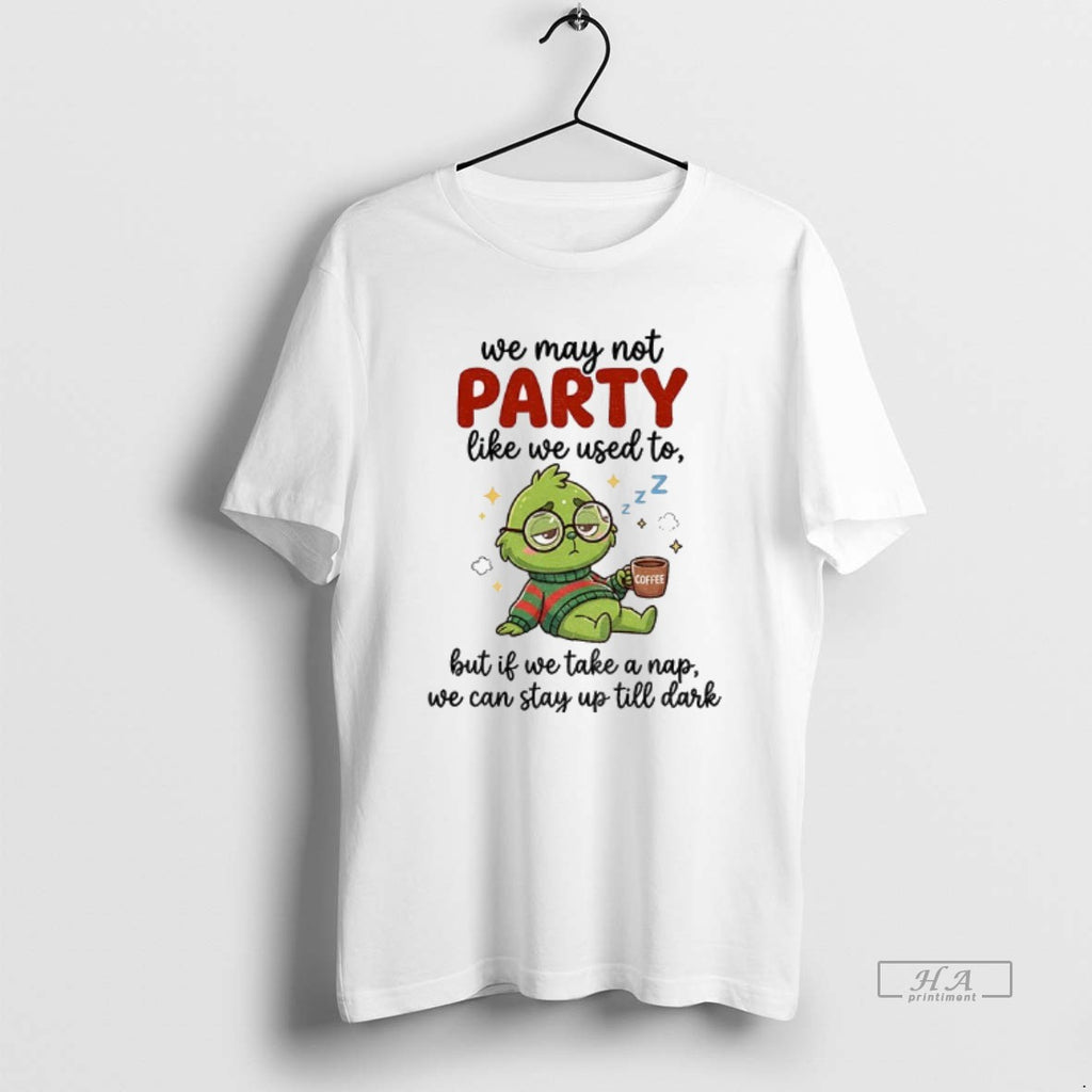 Official Grinch We May Not Party Like We Used To Coffee But If We Take