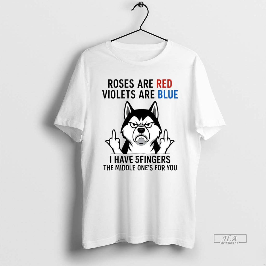 Official Husky Roses Are Red Violets Are Blue I Have 5 Middle Fingers