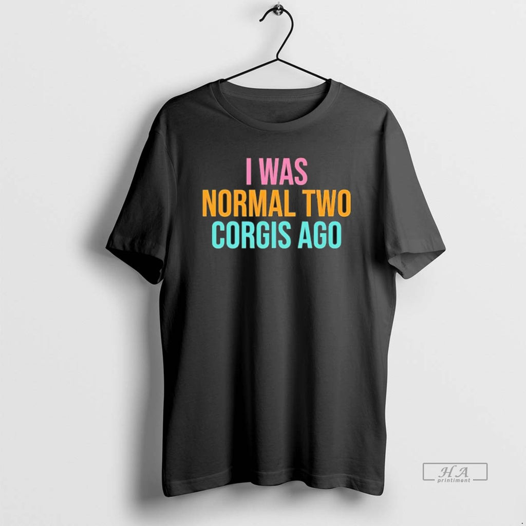 Official I Was Normal Two Corgis Ago Graphic
