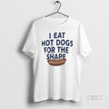 Official I Eat Hot Dogs For The Shape