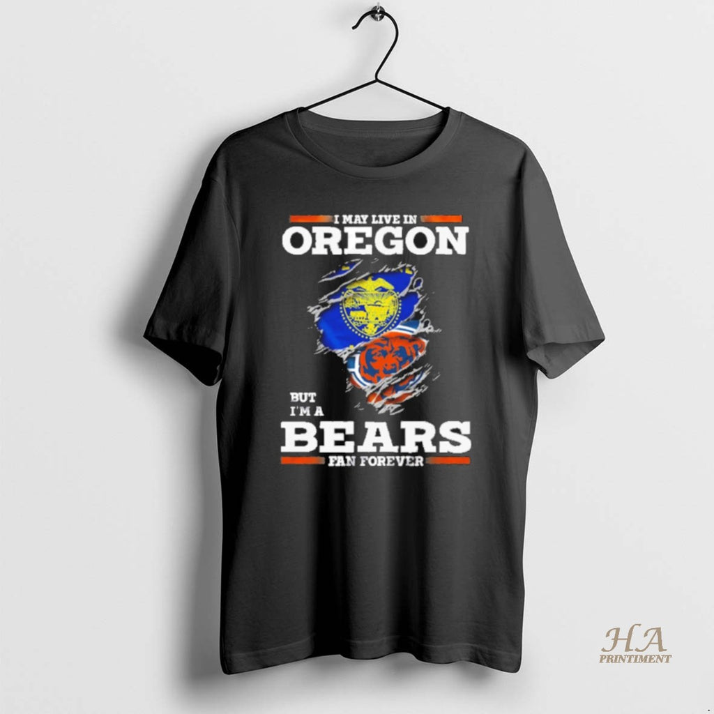 Official I May Live In Oregon But Im A Bears Fan Forever