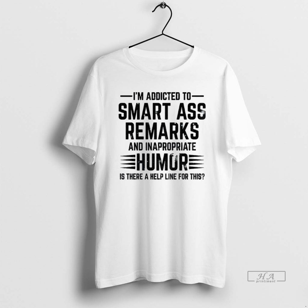 Official Im Addicted To Smart Ass Remarks And Inappropriate Humor Is There A Help Line