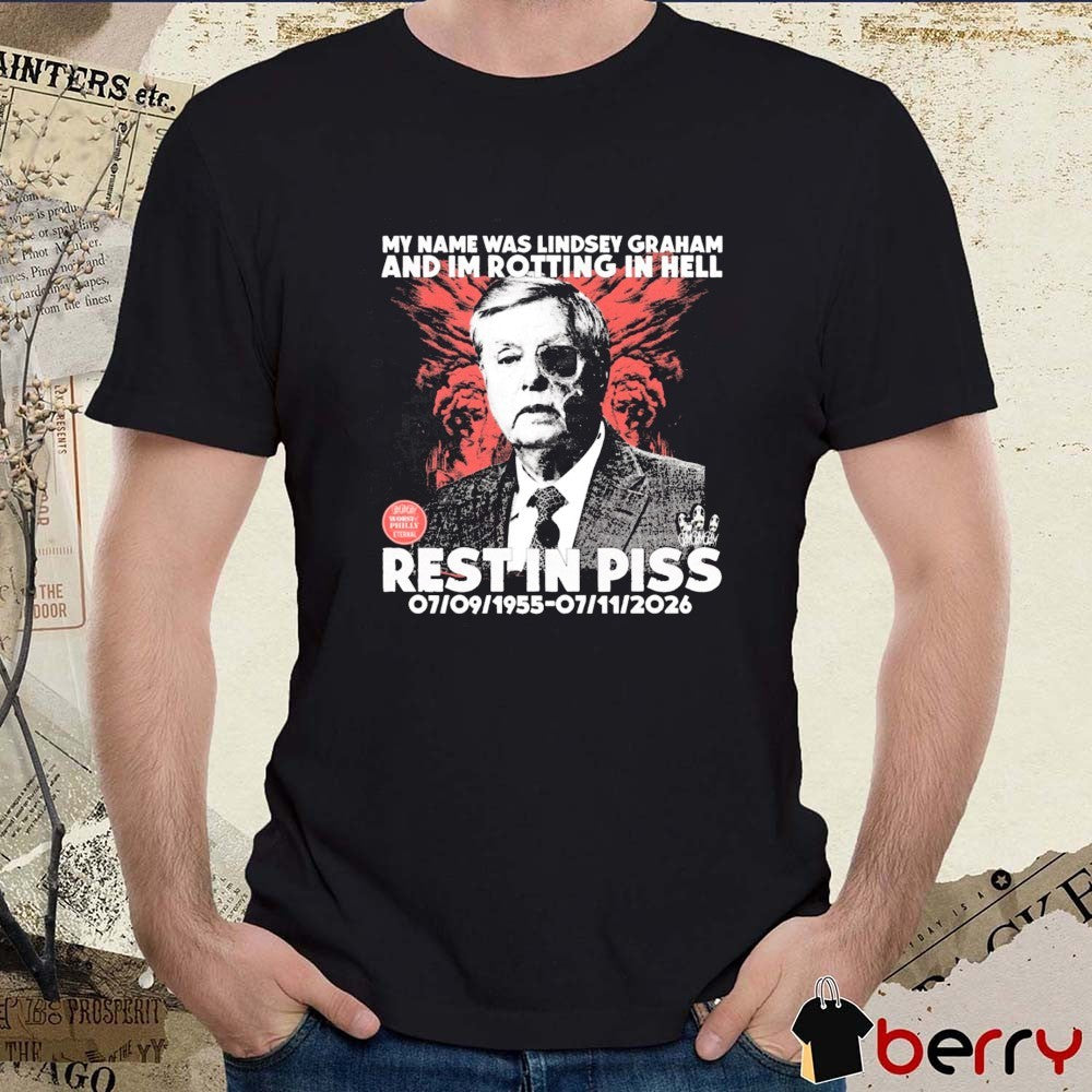 My Name Was Lindsey Graham And Im Rotting In Hell Rest In Piss 1955 – 2026 t-shirt