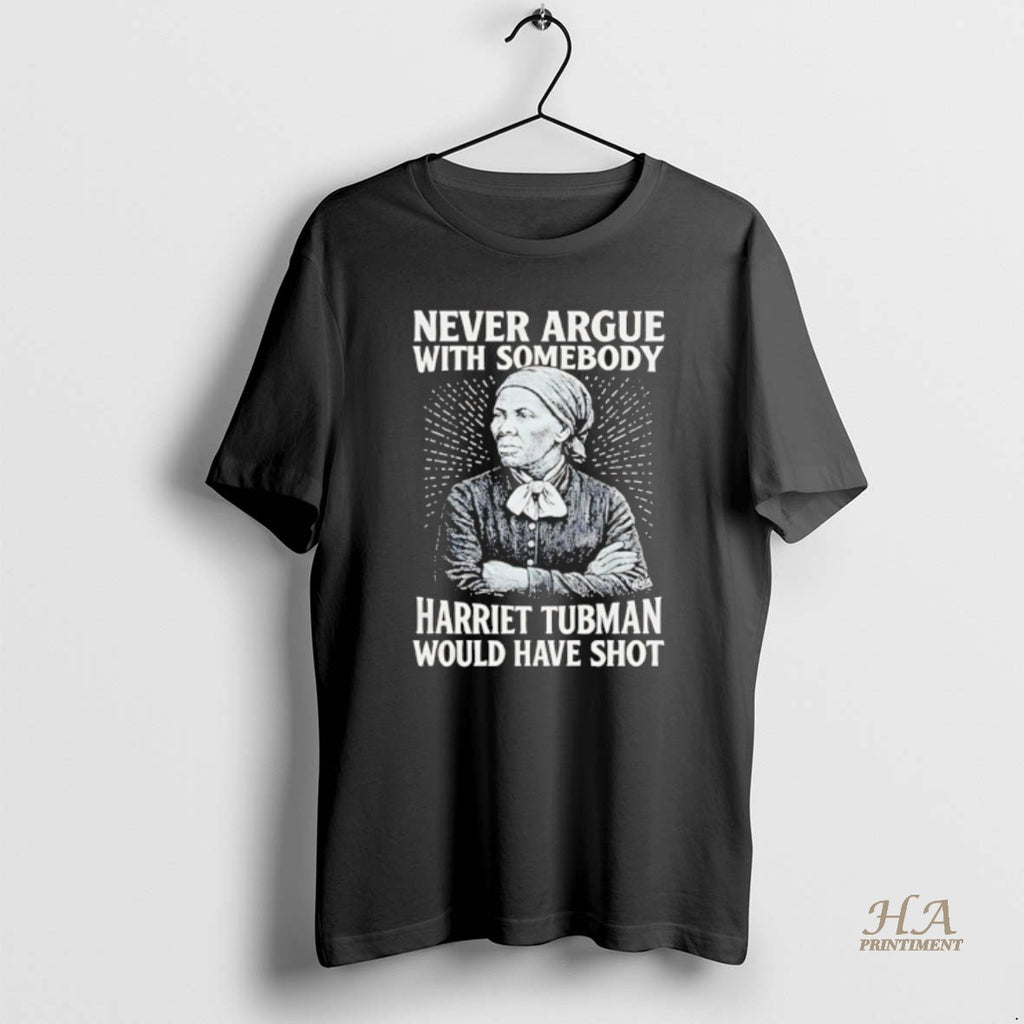 Official Never Argue Harriet Tubman Would Have Shot