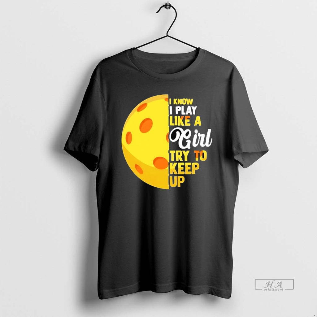Official Pickleball I Know I Play Like A Girl Try To Keep Up