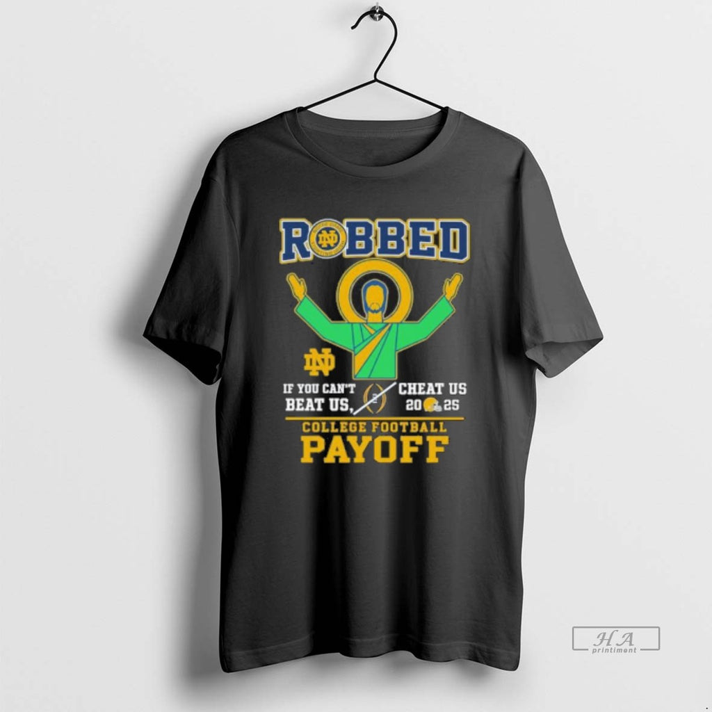 Official Robbed Notre Dame Football If You Cant Beat Us Cheat Us Cfp 2025