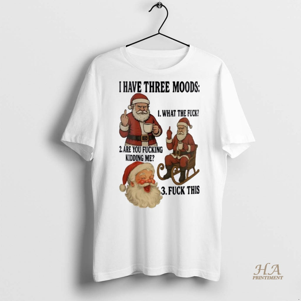 Official Santa Claus I Have Three Moods Are You Fucking Kidding Me Christmas Christmas