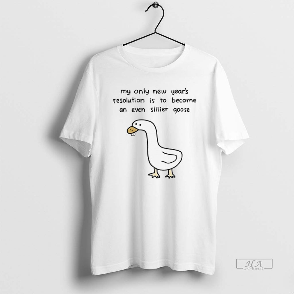 Official Silly Goose My Only New Years Resolution Is To Become An Even Sillier Goose