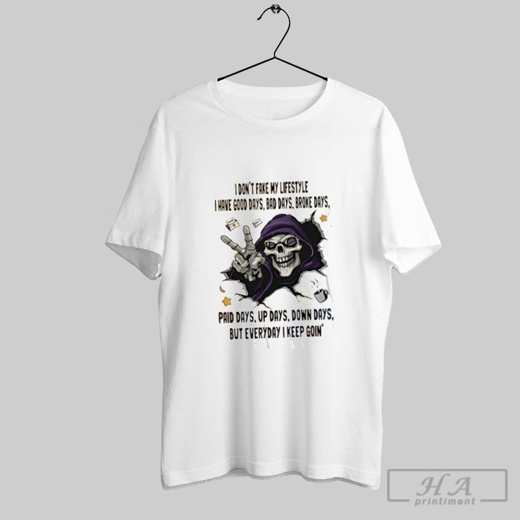 Official Skull I Dont Fake My Lifestyle I Have Good Days Bad Days Broke Days