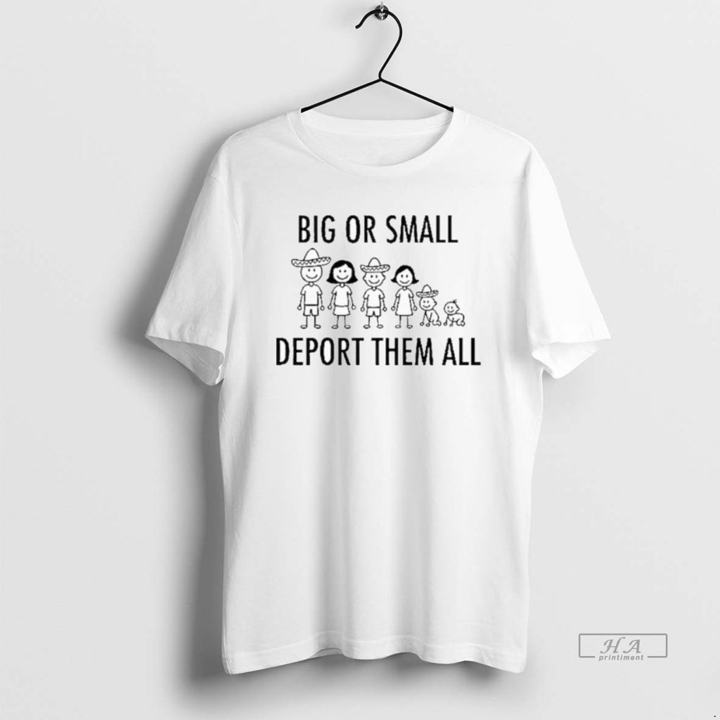 Official Trendy Big Or Small Deport Them All