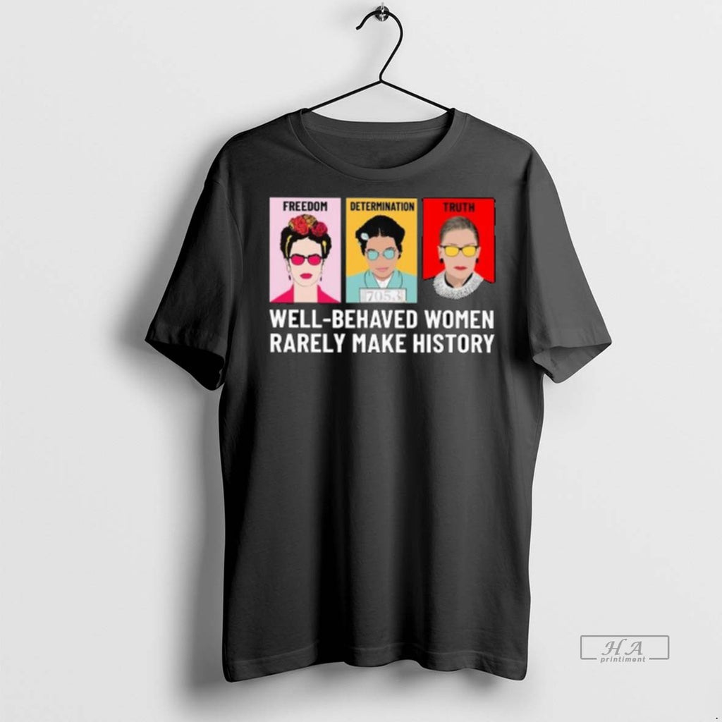 Official Trendy Freedom Determination Truth Well Behaved Women Rarely Make History Long Sleve Tee Sweater