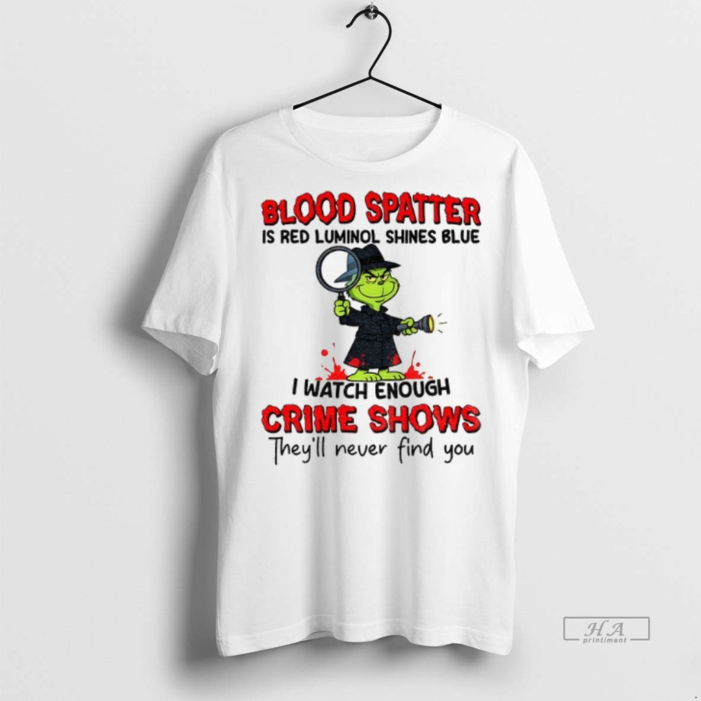 Official Trendy Grinch Blood Spatter Is Red Luminol Shines Blue I Watch Enough Crime Shows