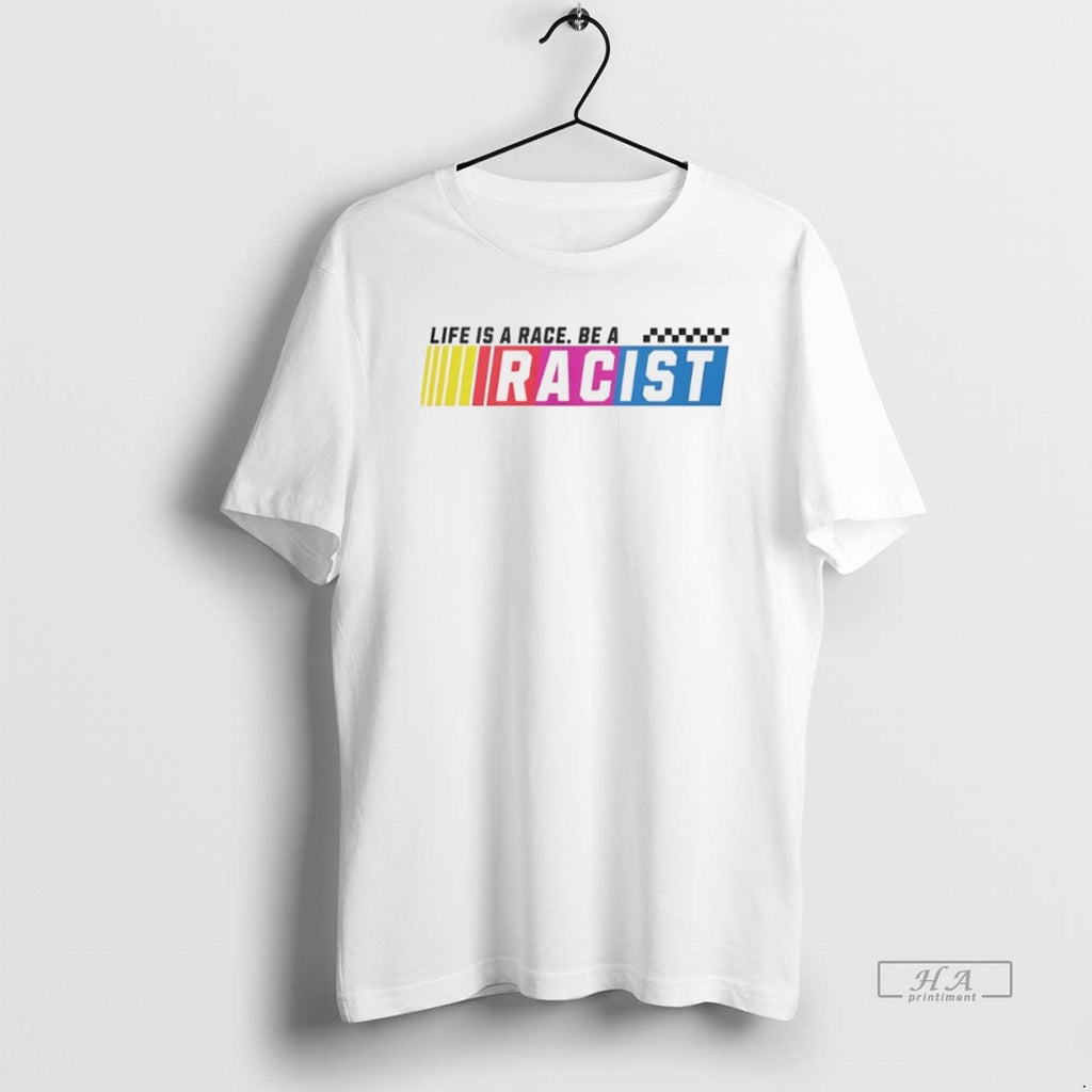 Official Trendy Life Is A Race Be A Racist Funny