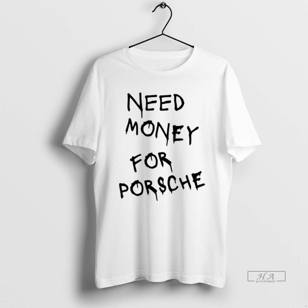 Official Trendy Need Money For Porsche