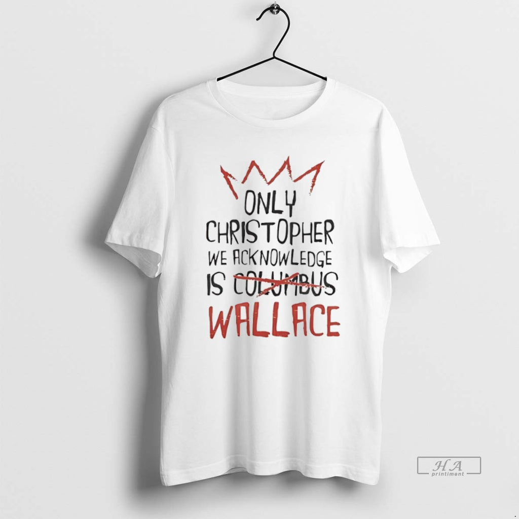 Official Trendy Only Christopher Wallace We Acknowledge Is Wallace