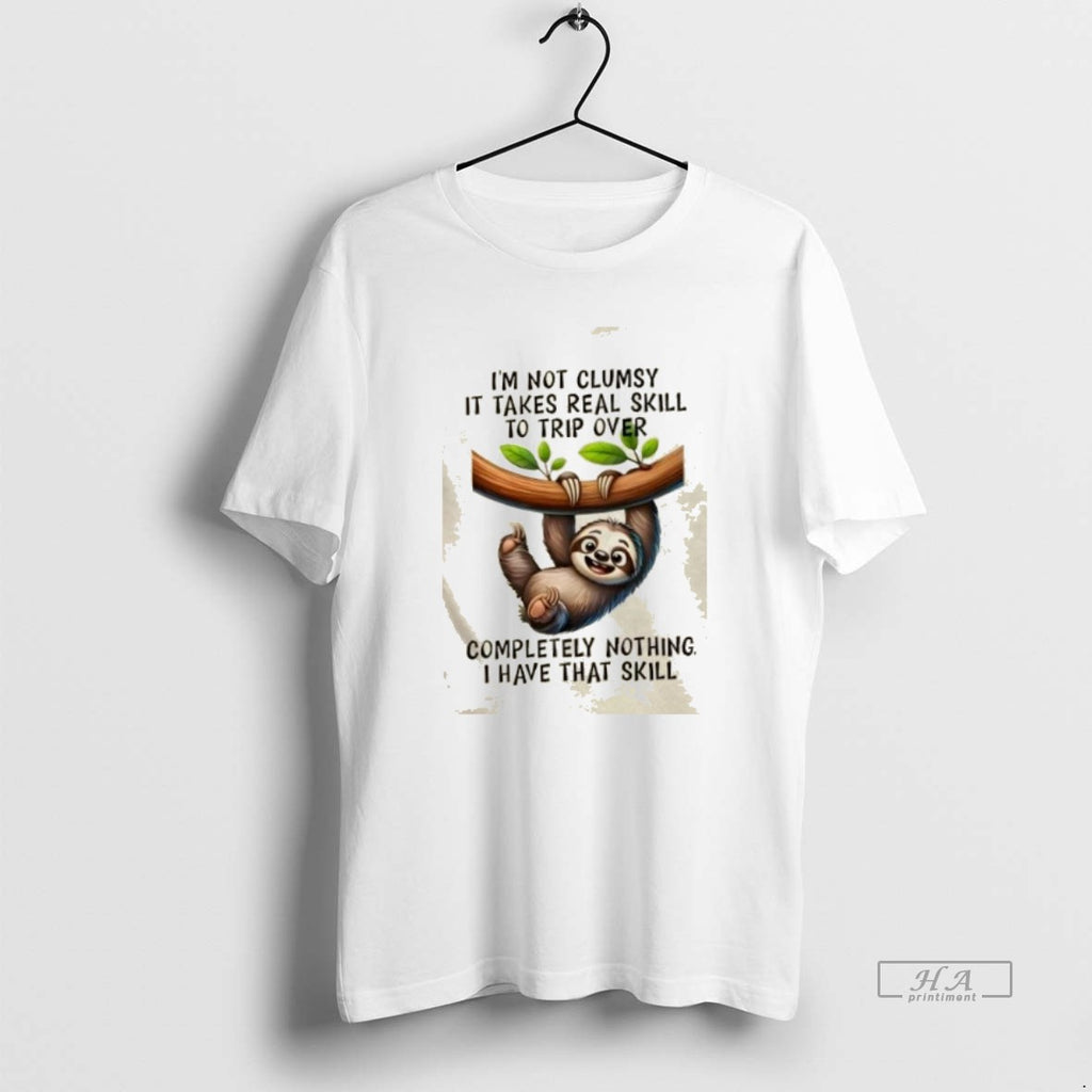 Official Trendy Sloth Im Not Clumsy Takes Real Skill To Trip Over Completely Nothing