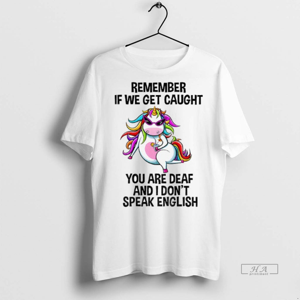 Official Trendy Unicorn Remember If We Get Caught You Are Deaf And I Dont Speak