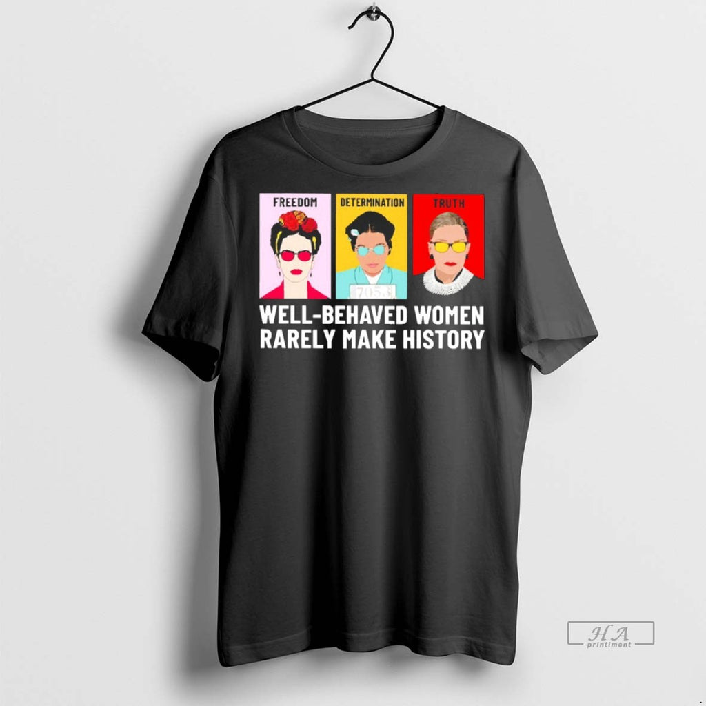 Official Trendy Well Behaved Women Rarely Make History Fdt Freedom Determination Truth Blackshirt Tee Sweater