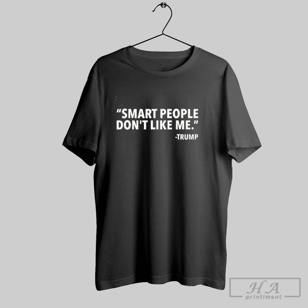 Official Trump Smart People Dont Like Me