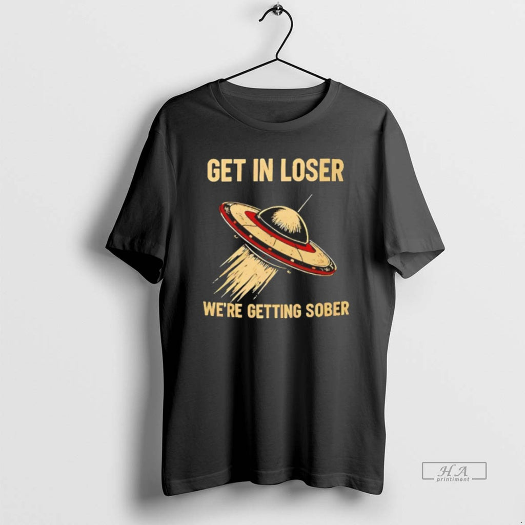 Official Ufo Get In Loser Were Getting Sober