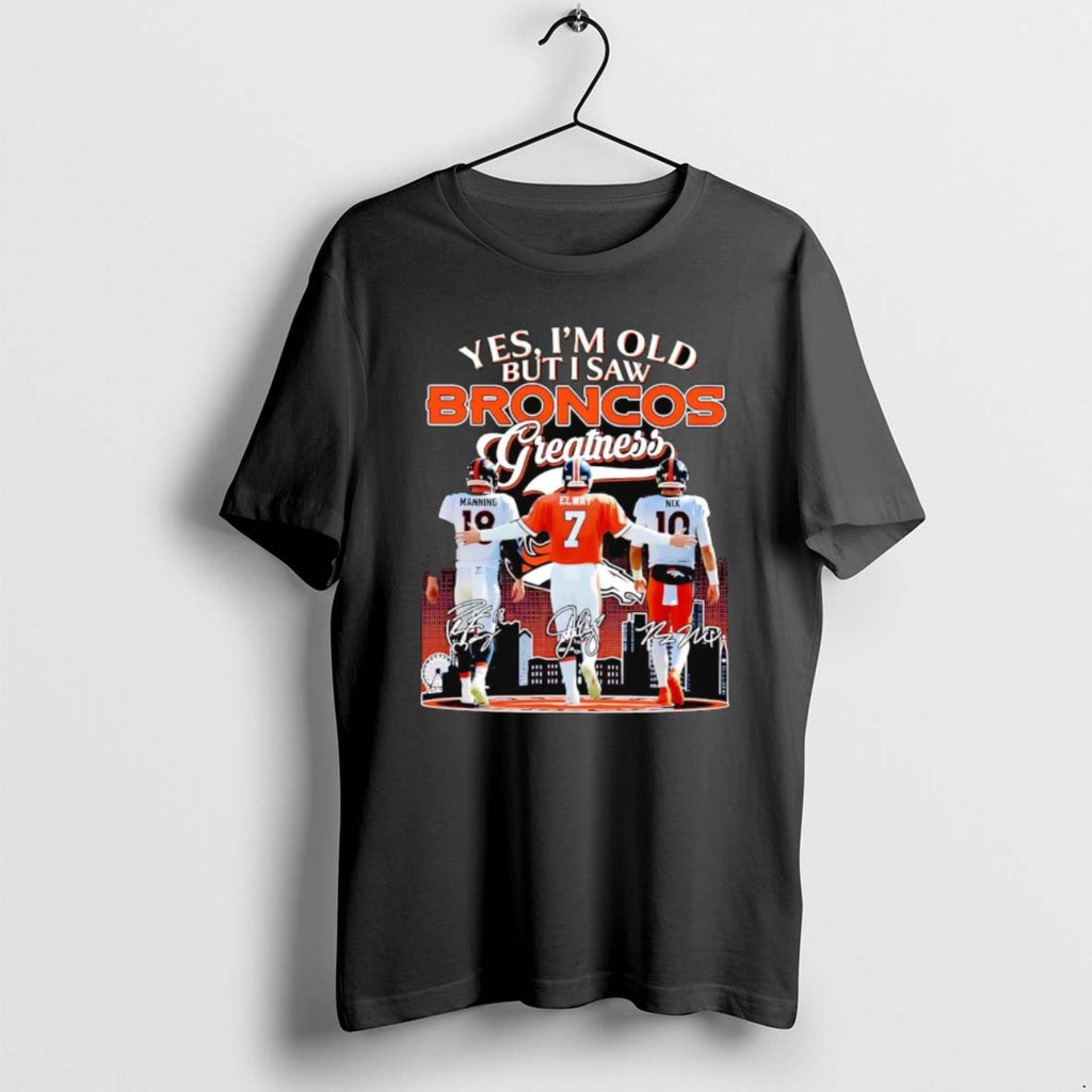 Official Yes Im Old But I Saw Broncos Greatness Team Players