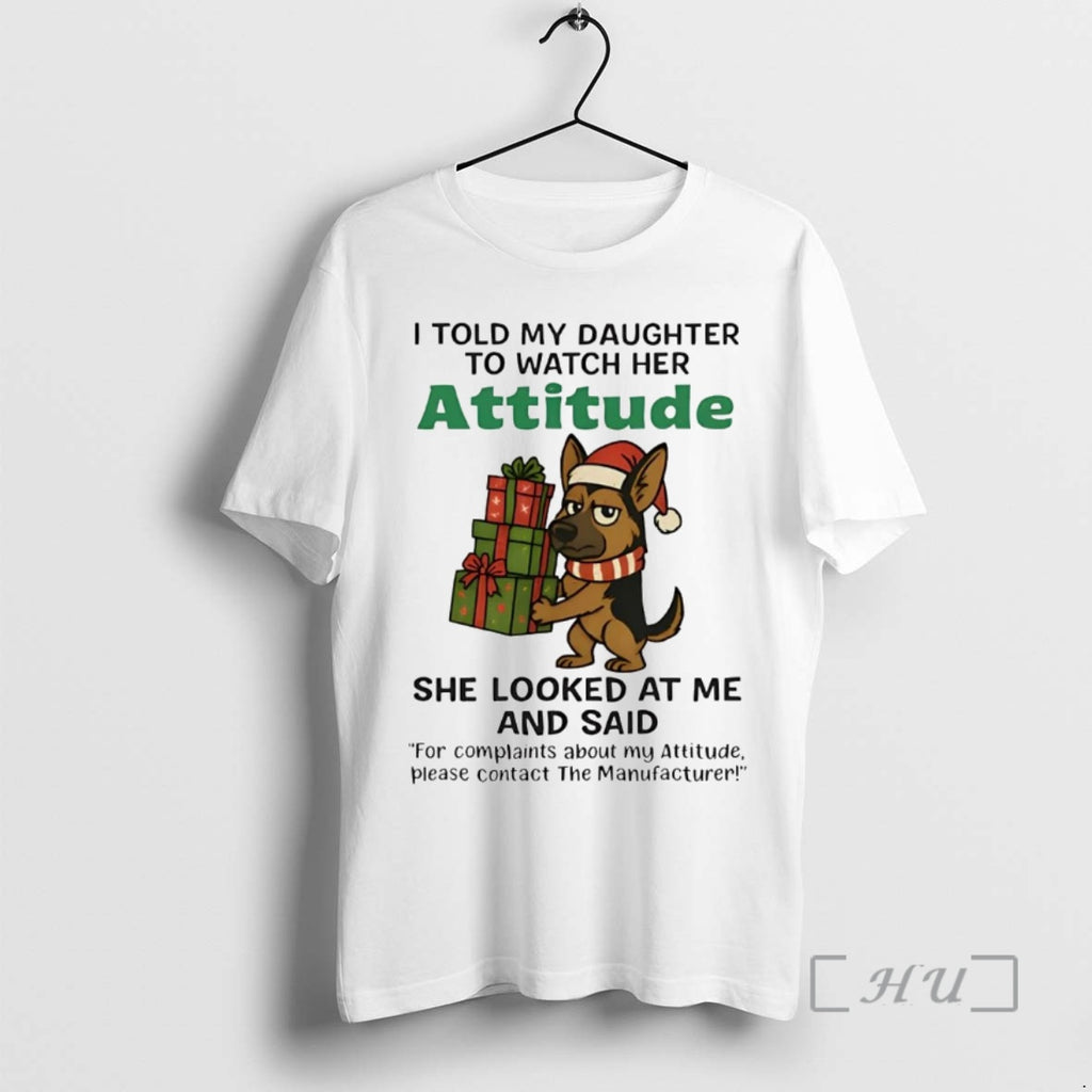 Officials German Shepherd I Told My Daughter To Watch Her Attitude Christmas Premium T Shirts