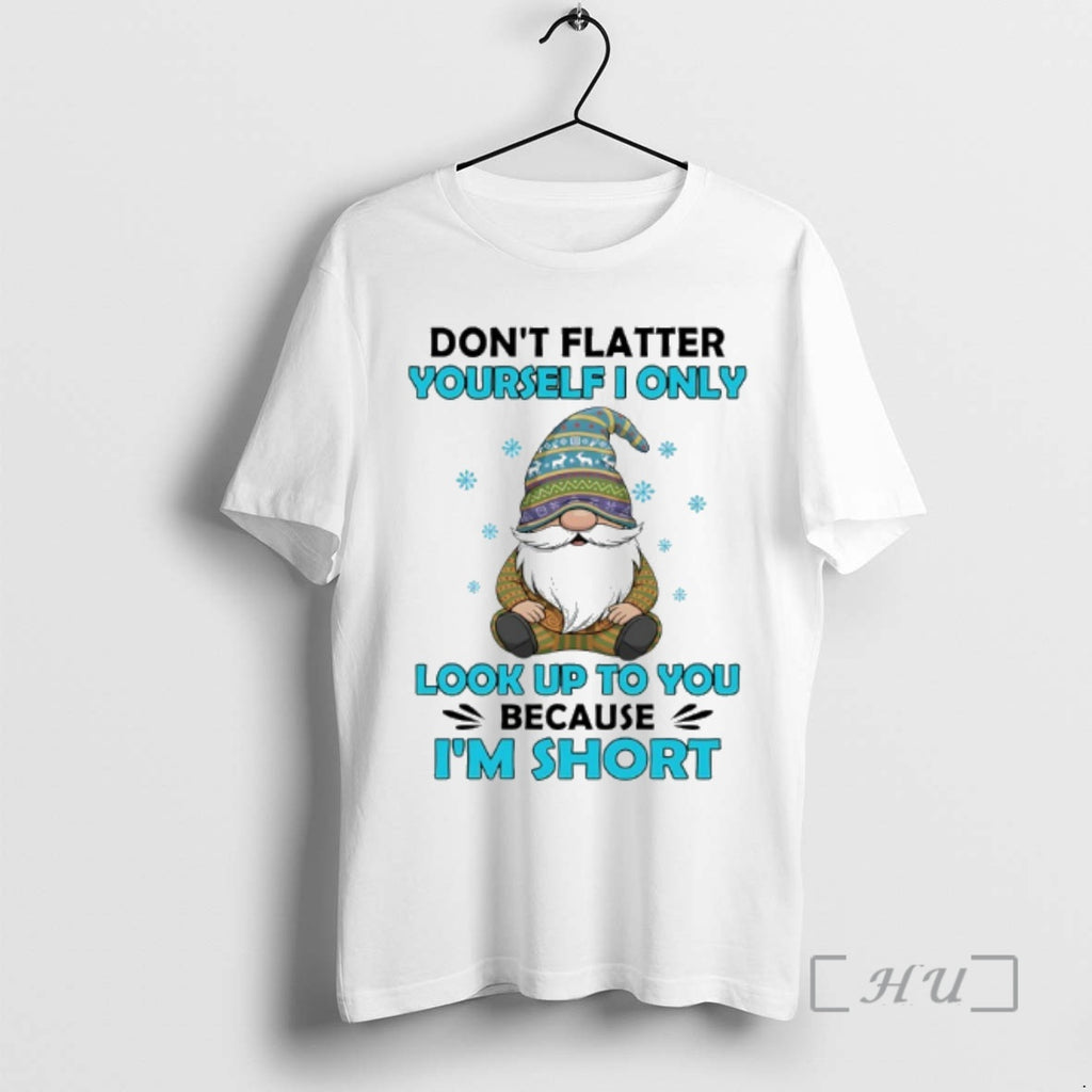 Officials Gnome Dont Flatter Yourself I Only Look Up To You Because Im Short Premium