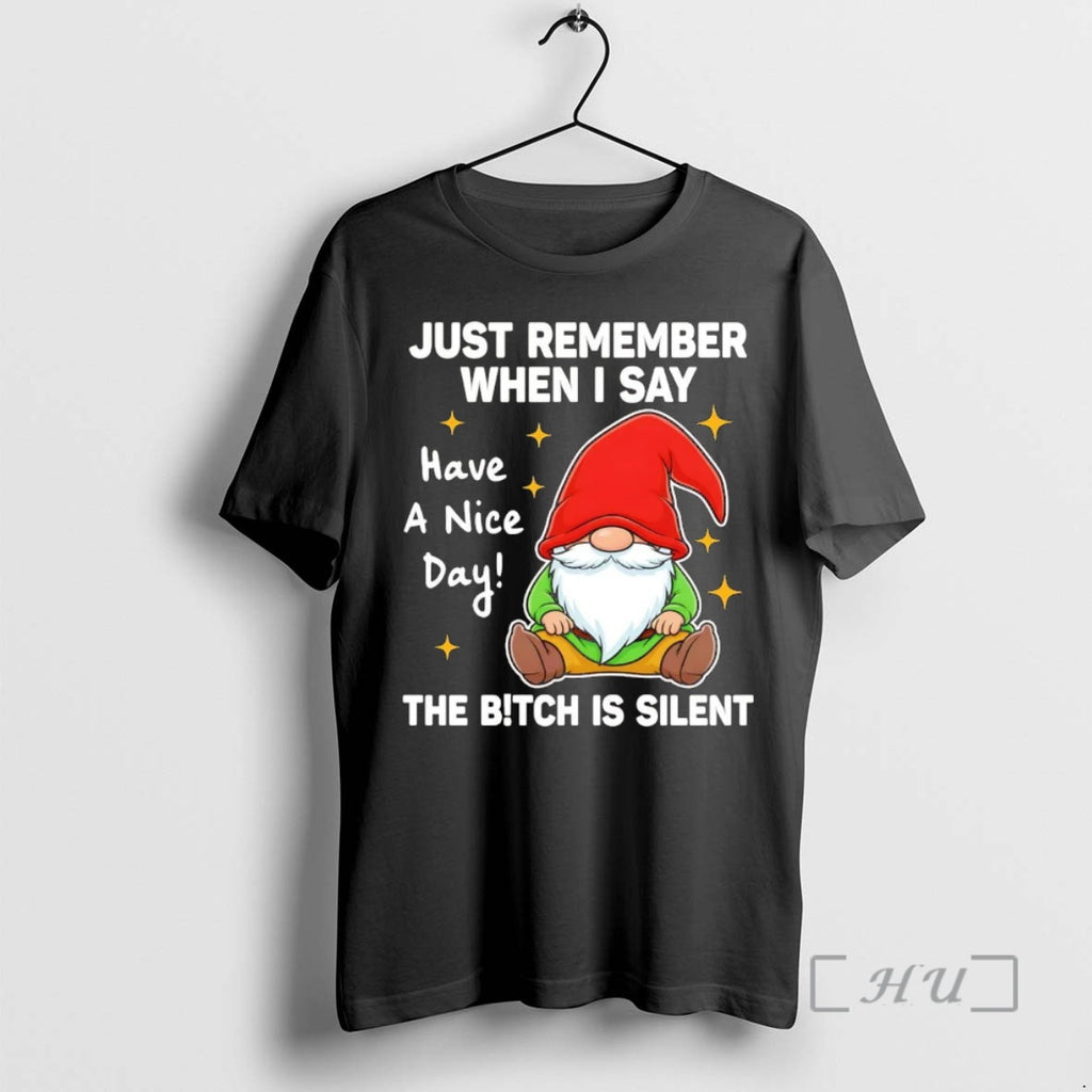 Officials Gnome Just Remember When I Say Have A Nice Day The Bitch Is Silent
