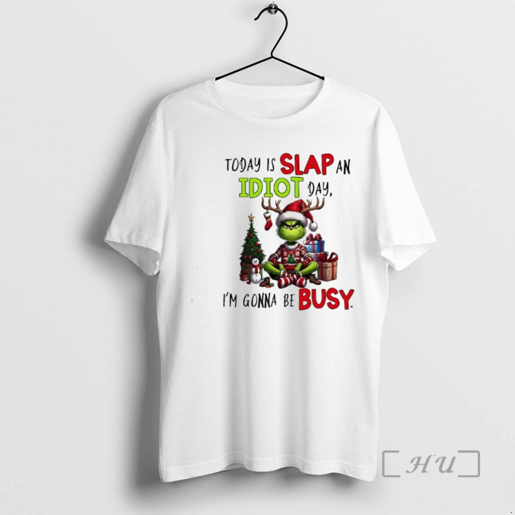 Officials Grinch Today Is Slap An Idiot Day Im Gonna Be Busy Premium T Shirts