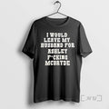Officials I Would Leave My Husband For Ashley Fucking Mcbryde Text Print Premium T Shirts