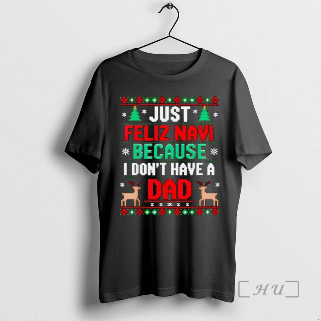 Officials Just Feliz Navi Because I Dont Have A Dad Ugly Xmas Premium T Shirts