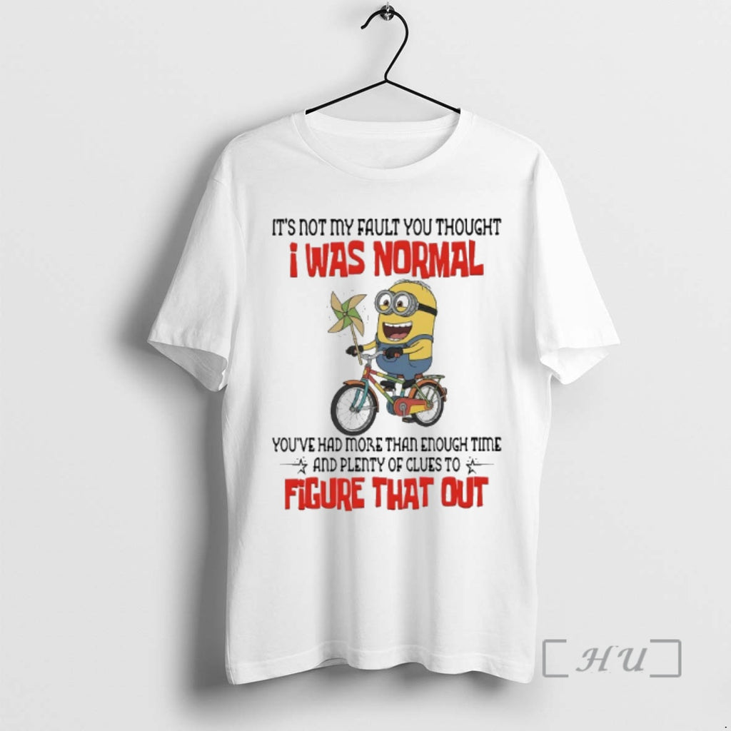 Officials Minions Its Not Fault You Thought I Was Normal Youve Had More Than Enough