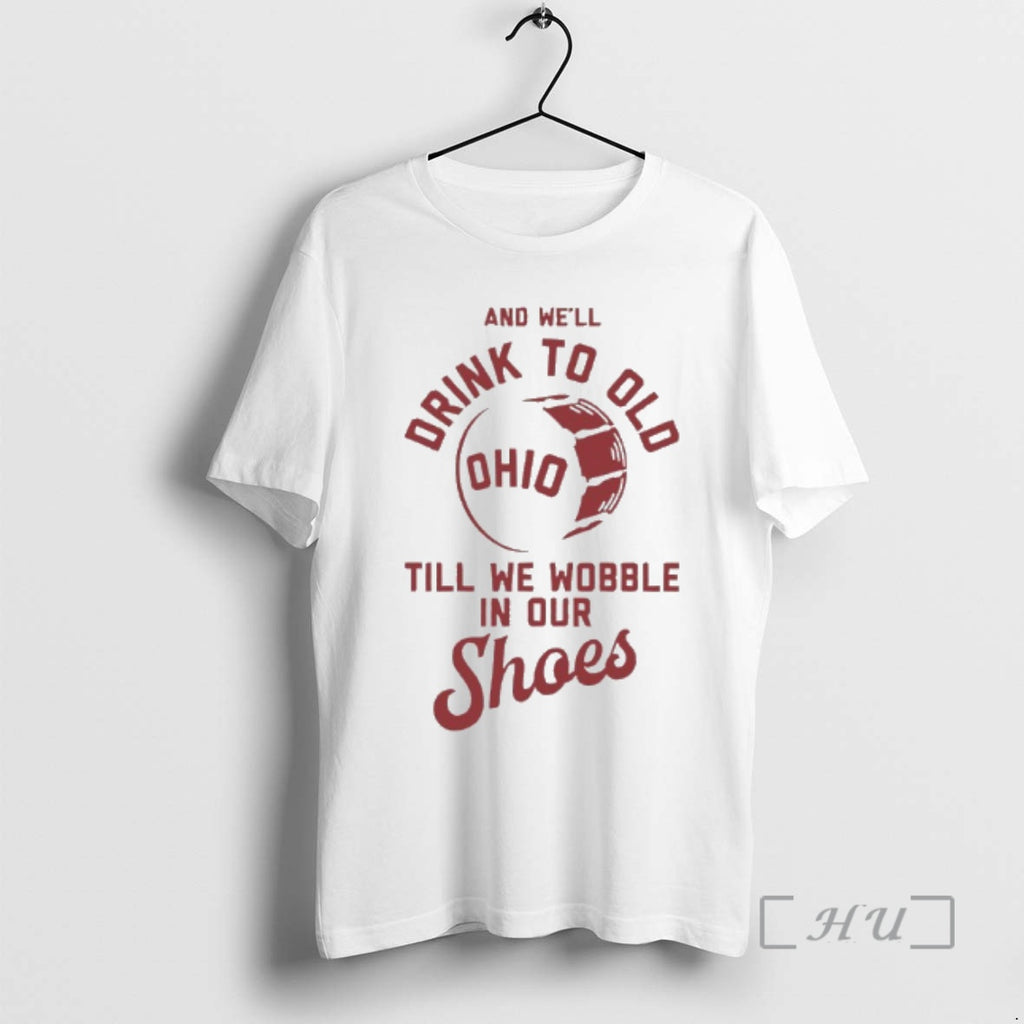 Officials Ohio State And Well Drink To Old Till We Wobble In Our Shoes Premium