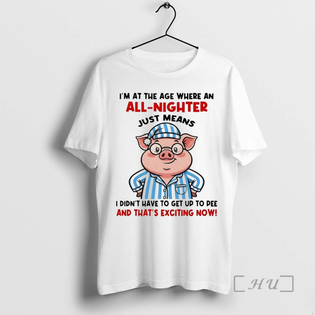 Officials Pig Im At The Age Where An All Nighter Thats Exciting Now Premium