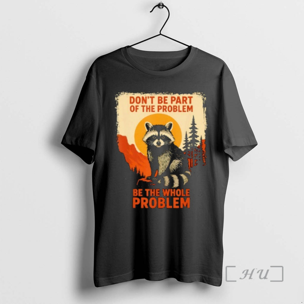Officials Raccoon Dont Be Part Of The Problem Be The Whole Problem Retro Premium
