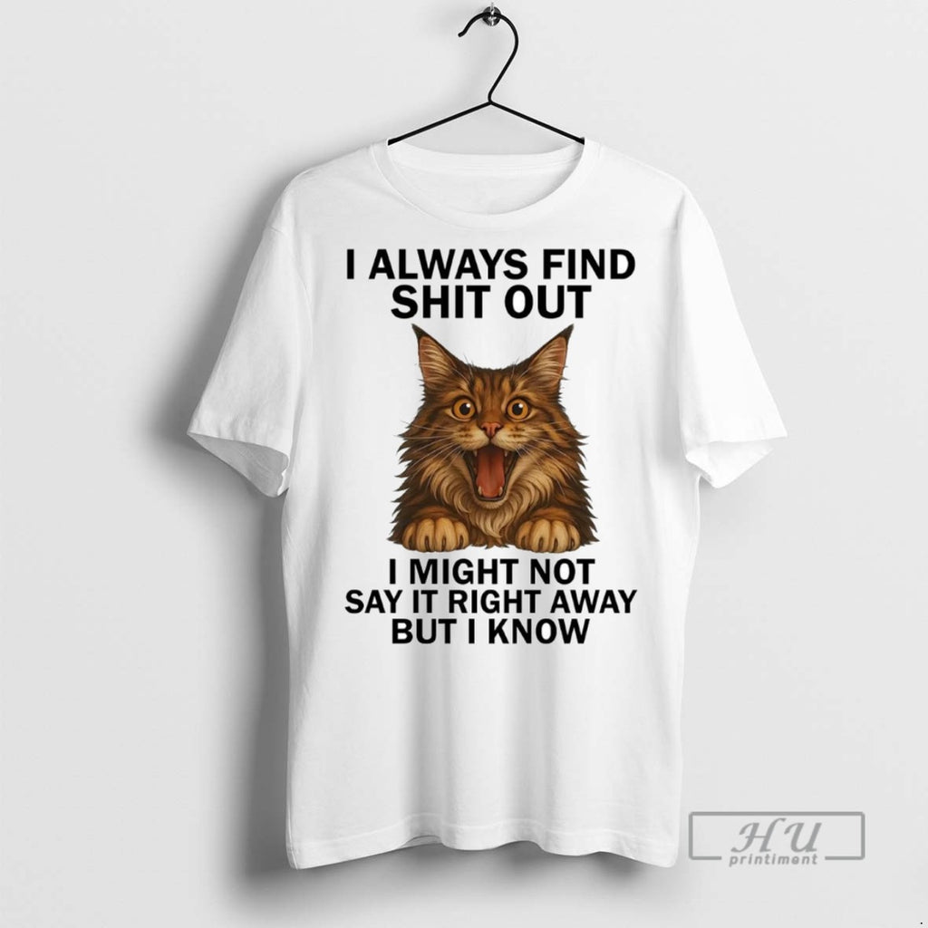 Officials Trending Cat I Always Find Shit Out I Might Not Say It Right Away