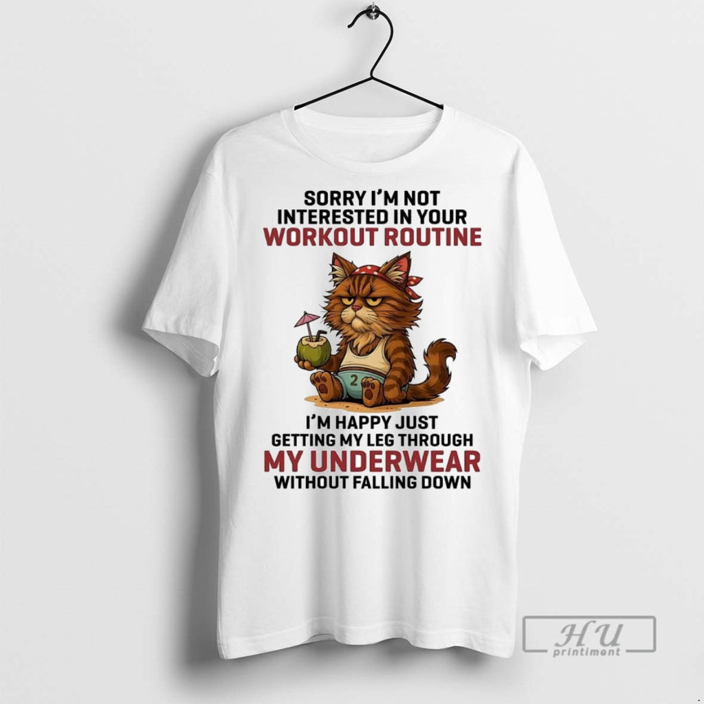 Officials Trending Cat Sorry Im Not Interested In Your Workout Routine Im Happy Graphic Tee
