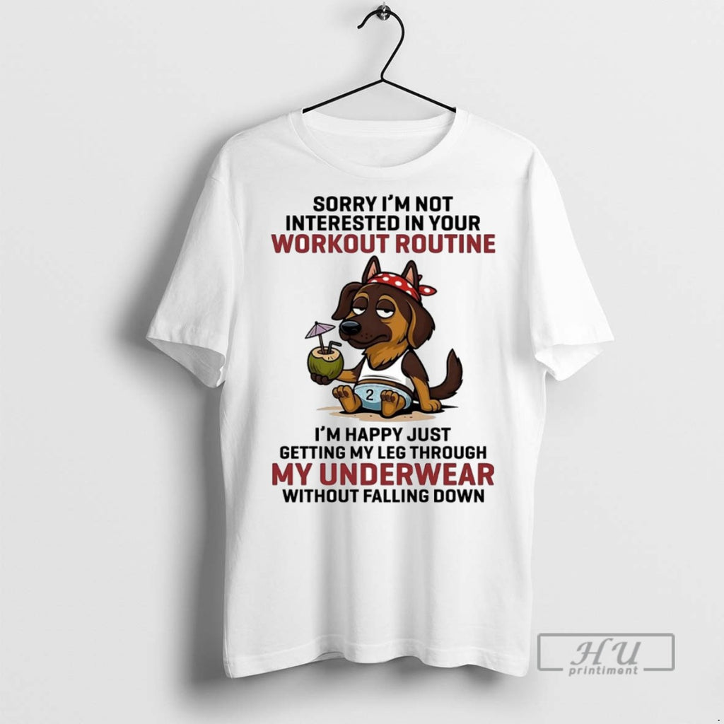 Officials Trending Dog Sorry Im Not Interested In Your Workout Routine Im Happy Graphic Tee