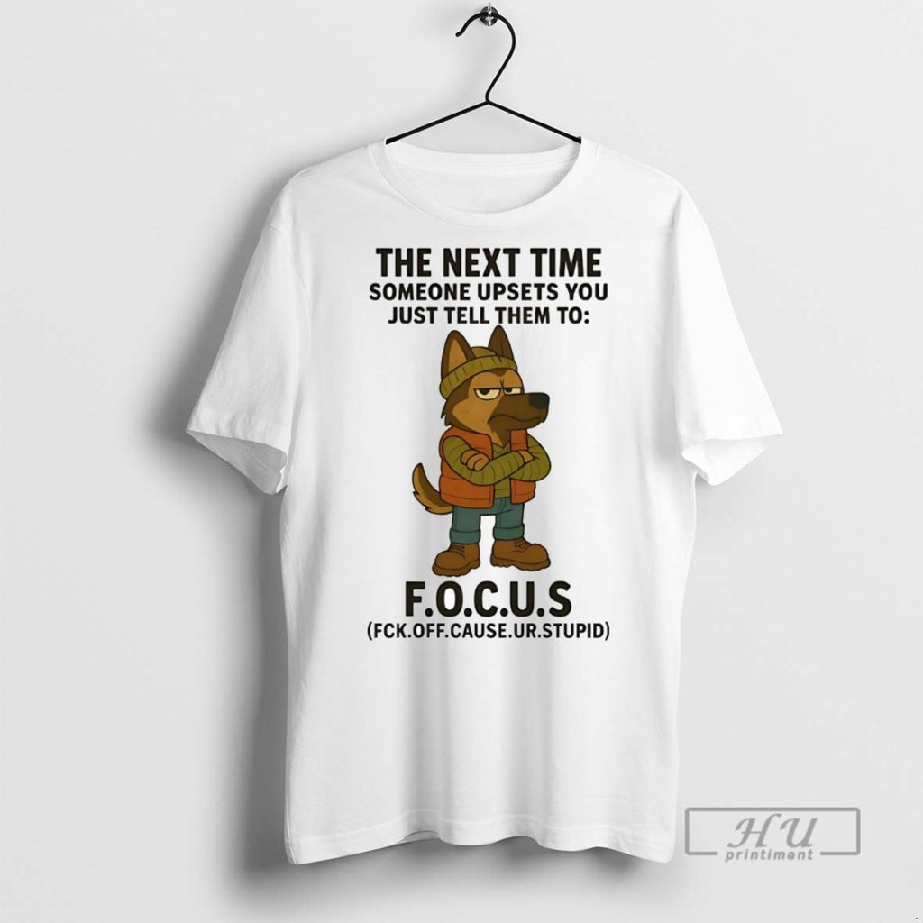 Officials Trending German Shepherd The Next Time Someone Upsets You Just Tell Them To Focus