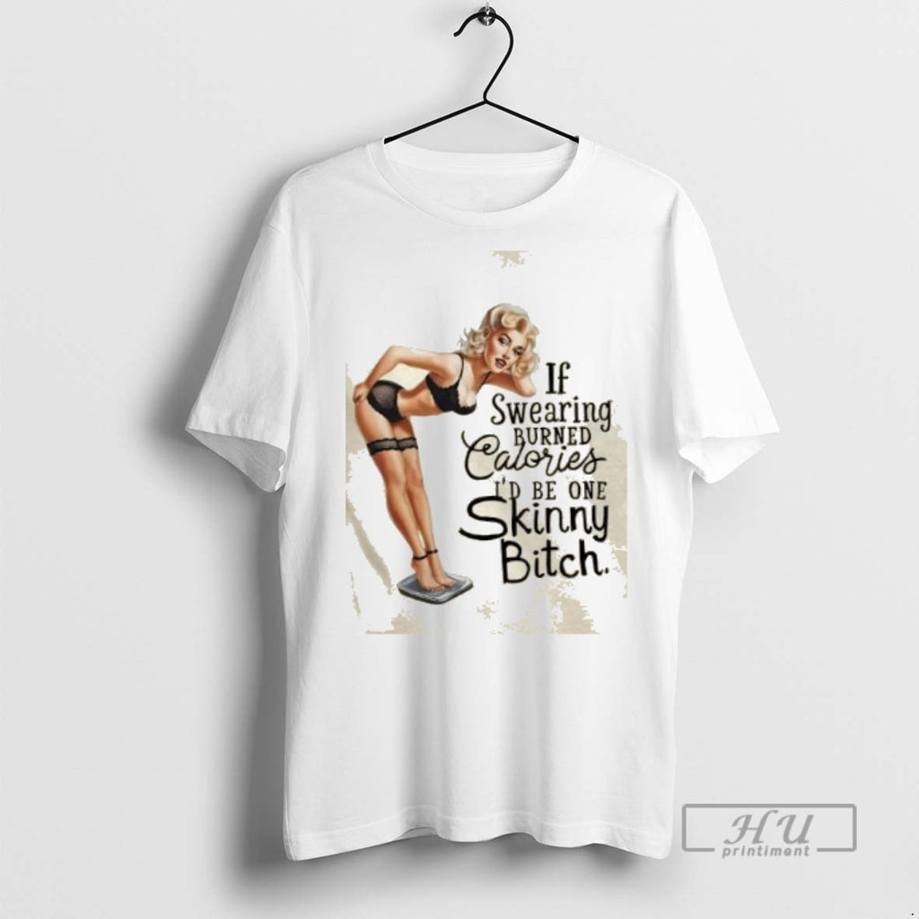 Officials Trending Girl If Swearing Burned Calories Id Be One Skinny Heifer T Shirt
