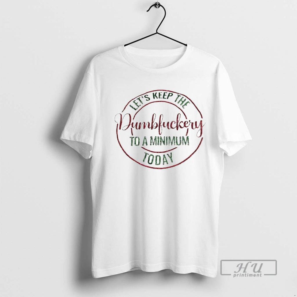 Officials Trending Lets Keep The Dumbfuckery To A Minimum Today Christmas T Shirt Sweatshirt Hoodies