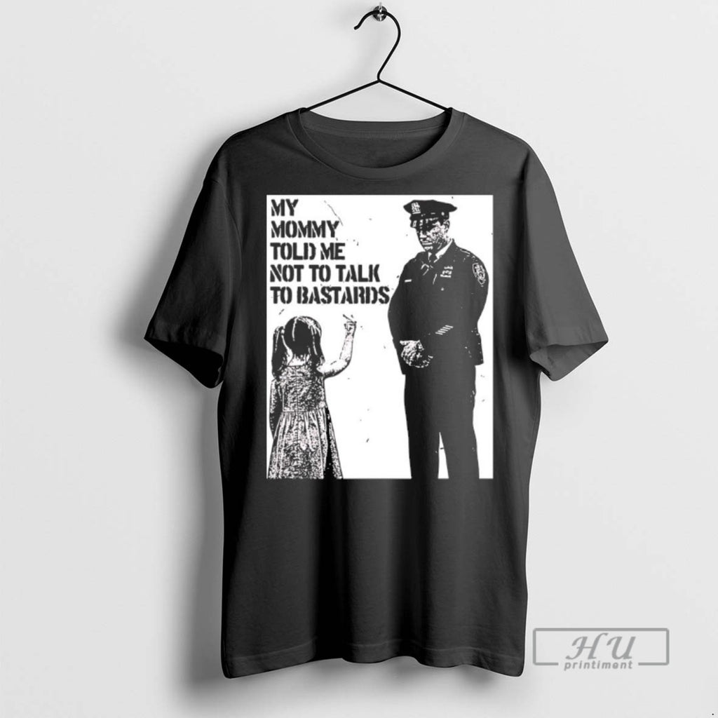 Officials Trending My Mommy Told Me Not To Talk To Bastards T Shirt Sweatshirt Hoodies