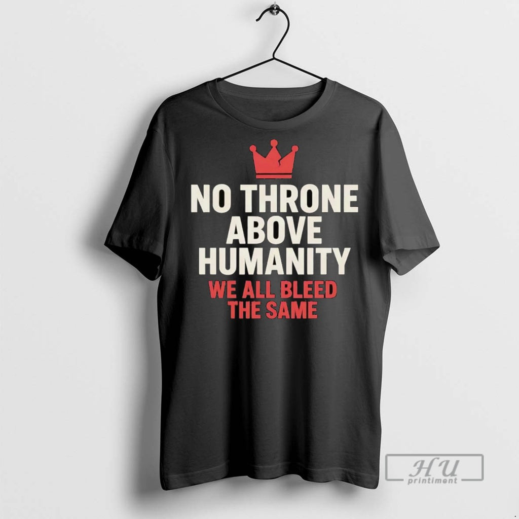 Officials Trending No Throne Above Humanity We All Bleed The Same Graphic Tee Shirt