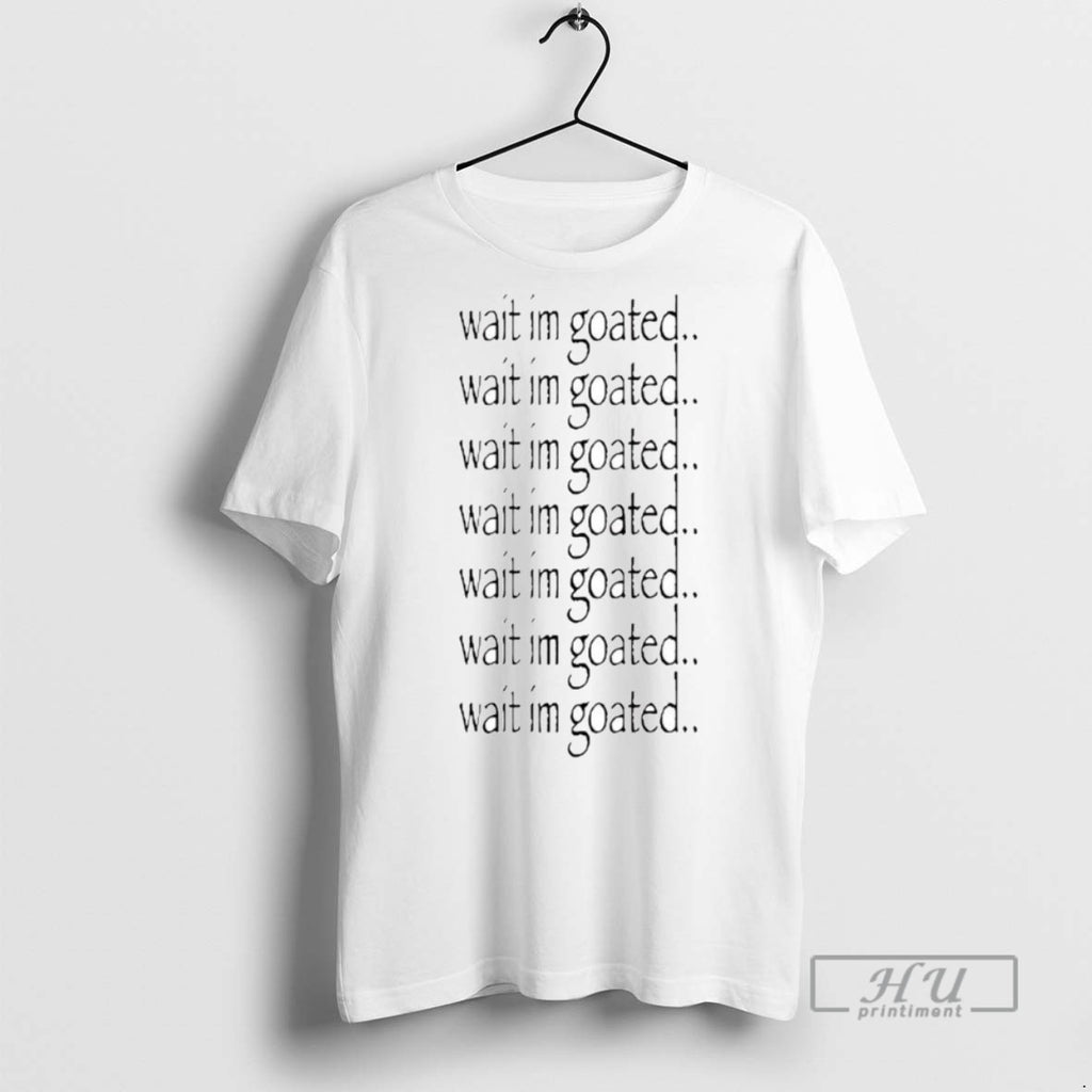 Officials Trending Wait Im Goated Repeat Graphic Tee Shirt Sweatshirt Hoodies