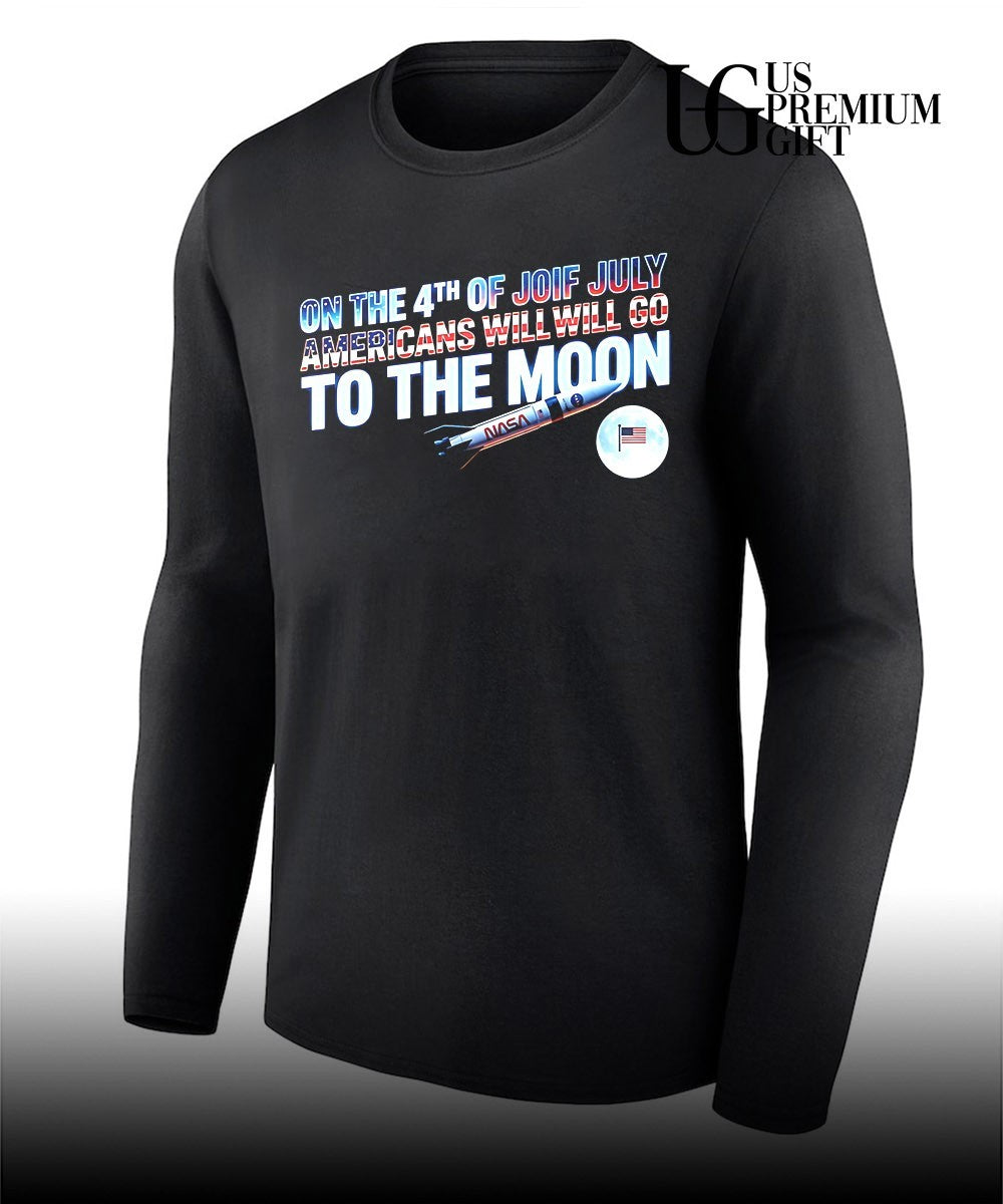 On The 4th Of July Americans Will Go To The Moon shirt
